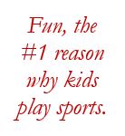 Fun, the #1 reason why kids play sports.